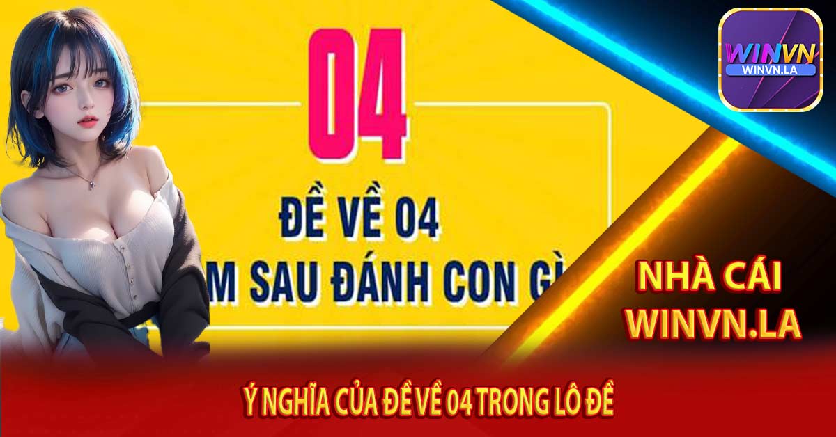 Ý nghĩa của Đề về 04 trong lô đề