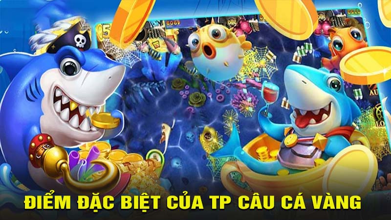 Điểm đặc biệt của tựa game TP câu cá vàng